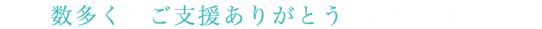 数多くのご支援ありがとうございました